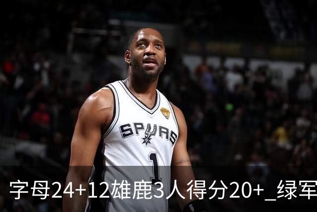 字母24+12雄鹿3人得分20+ 绿军背靠背客场惨败